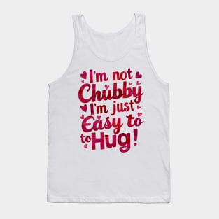 I m not chubby I'm easy to hug funny Tank Top